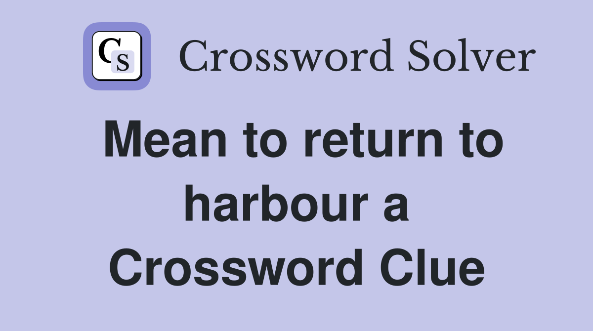 mean-to-return-to-harbour-a-that-s-the-understanding-7-crossword